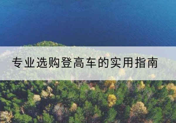 大化电动登高车厂家推荐-专业选购登高车的实用指南